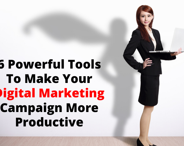 6 Powerful Tools to make your Digital Marketing Campaign more productive