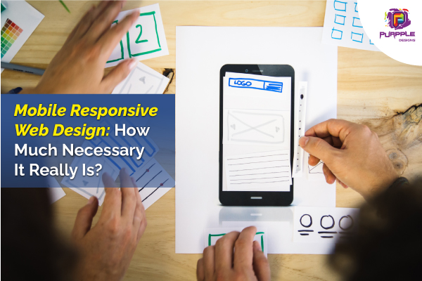 Mobile Responsive Web Design How Much Necessary It Really Is