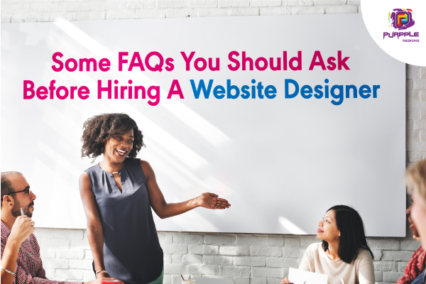 Some FAQs You Should Ask Before Hiring A Website Designer