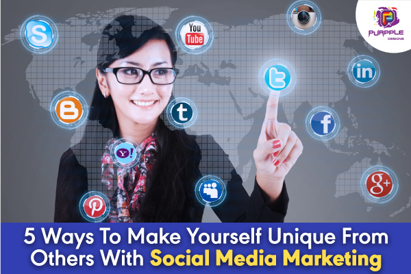 5 Ways To Make Yourself Unique From Others With Social Media Marketing