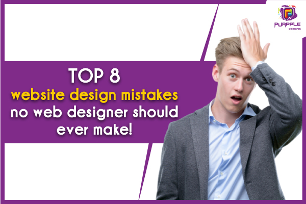 Top 8 Website Design Mistakes No Web Designer Should Ever Make