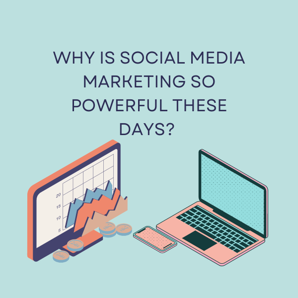 Why Is Social Media Marketing So Powerful These Days?