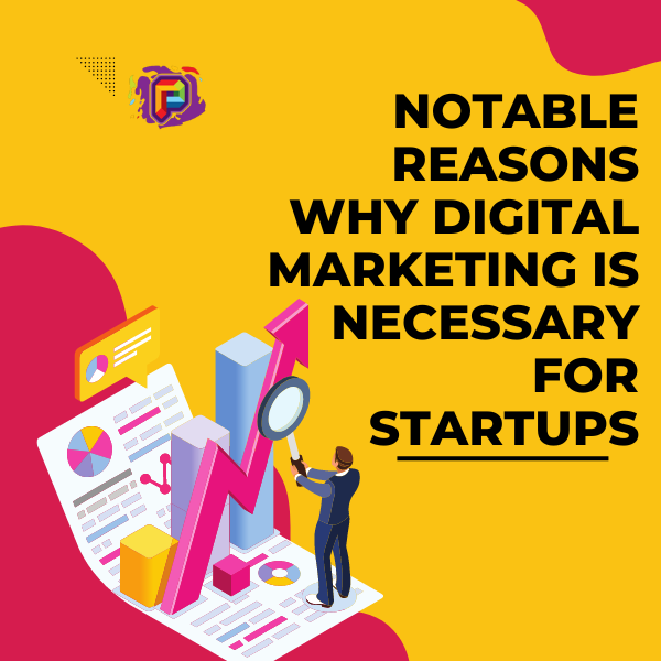 Notable Reasons Why Digital Marketing Is Necessary For Startups